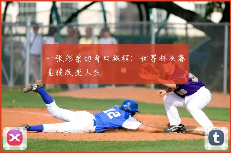 一张彩票的奇幻旅程:世界杯决赛竞猜改变人生