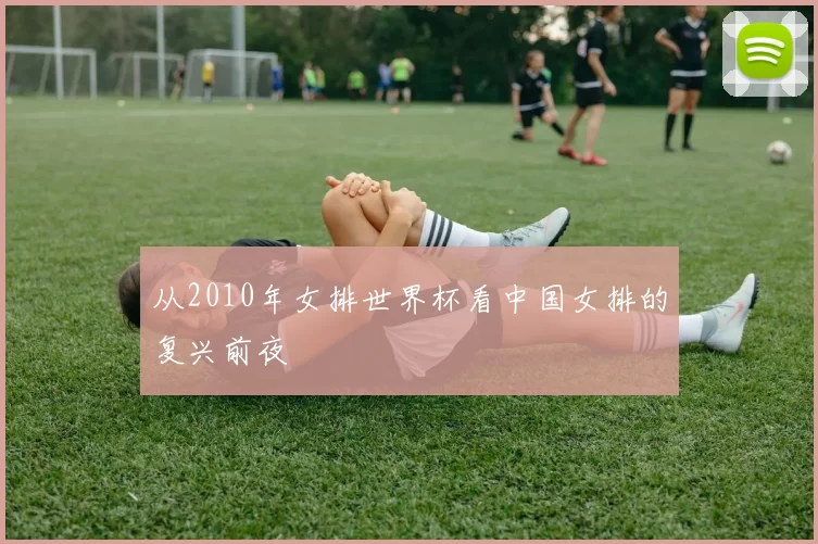 从2010年女排世界杯看中国女排的复兴前夜