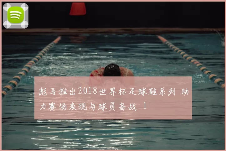 彪马推出2018世界杯足球鞋系列 助力赛场表现与球员备战_1