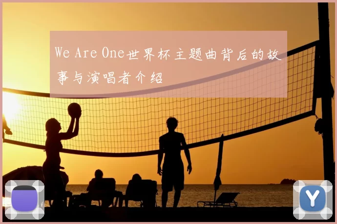We Are One世界杯主题曲背后的故事与演唱者介绍