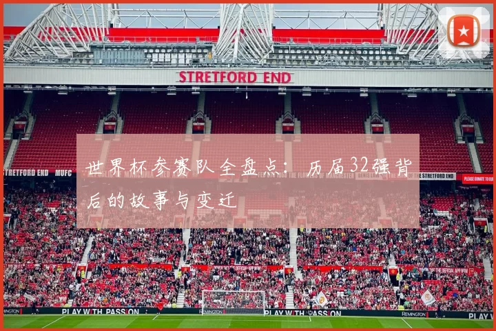 世界杯参赛队全盘点：历届32强背后的故事与变迁