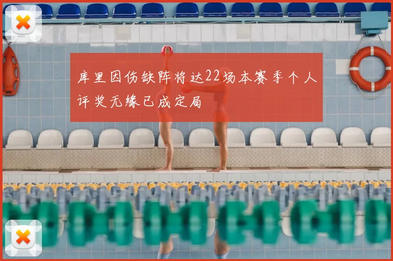 库里因伤缺阵将达22场本赛季个人评奖无缘已成定局