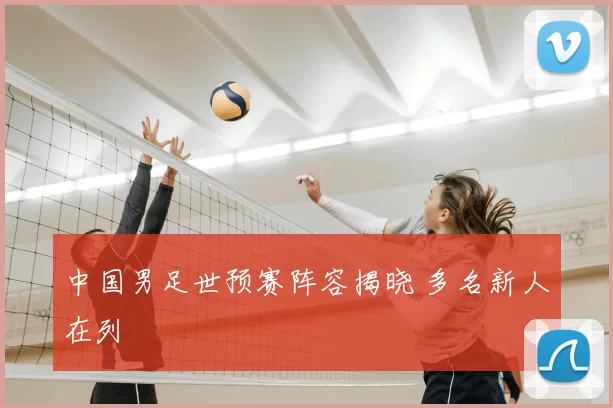中国男足世预赛阵容揭晓 多名新人在列