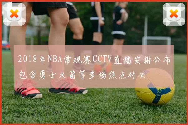 2018年NBA常规赛CCTV直播安排公布包含勇士火箭等多场焦点对决