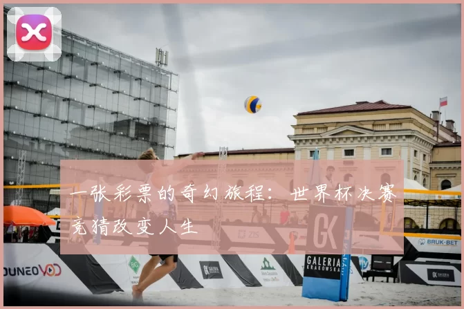 一张彩票的奇幻旅程：世界杯决赛竞猜改变人生