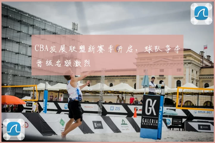 CBA发展联盟新赛季开启，球队争夺晋级名额激烈