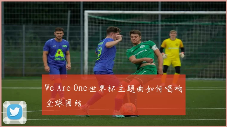 We Are One世界杯主题曲如何唱响全球团结