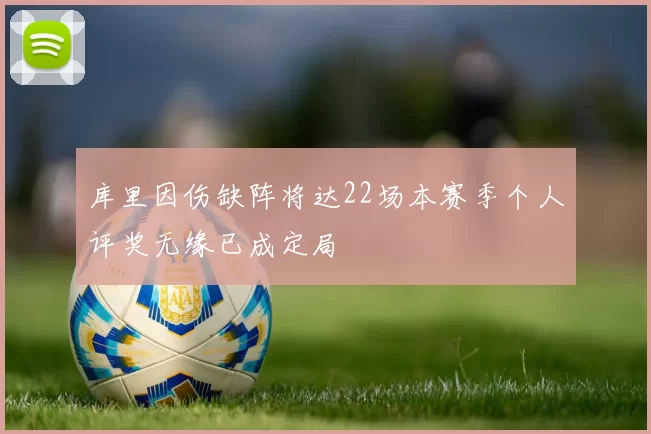 库里因伤缺阵将达22场本赛季个人评奖无缘已成定局